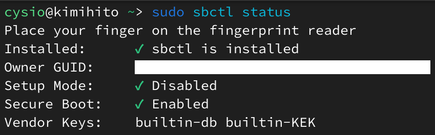 A screenshot of the command output from "sudo sbctl status" on my machine. The output is as follows: Place your finger on the fingerprint reader Installed: ✓ sbctl is installed Owner GUID: [redacted] Setup Mode: ✓ Disabled Secure Boot: ✓ Enabled Vendor Keys: builtin-db builtin-KEK