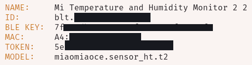 A screenshot from the cloud token extractor tool.

NAME: Mi Temperature and Humidity Monitor 2 2
ID: blt.[REDACTED]
BLE KEY: 7f[REDACTED]
MAC: A4:[REDACTED]
TOKEN: 5e[REDACTED]
MODEL: miaomiaoce.sensor_ht.t2